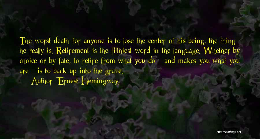 Ernest Hemingway, Quotes: The Worst Death For Anyone Is To Lose The Center Of His Being, The Thing He Really Is. Retirement Is