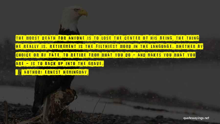 Ernest Hemingway, Quotes: The Worst Death For Anyone Is To Lose The Center Of His Being, The Thing He Really Is. Retirement Is