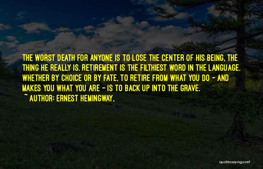 Ernest Hemingway, Quotes: The Worst Death For Anyone Is To Lose The Center Of His Being, The Thing He Really Is. Retirement Is