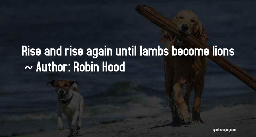 Robin Hood Quotes: Rise And Rise Again Until Lambs Become Lions