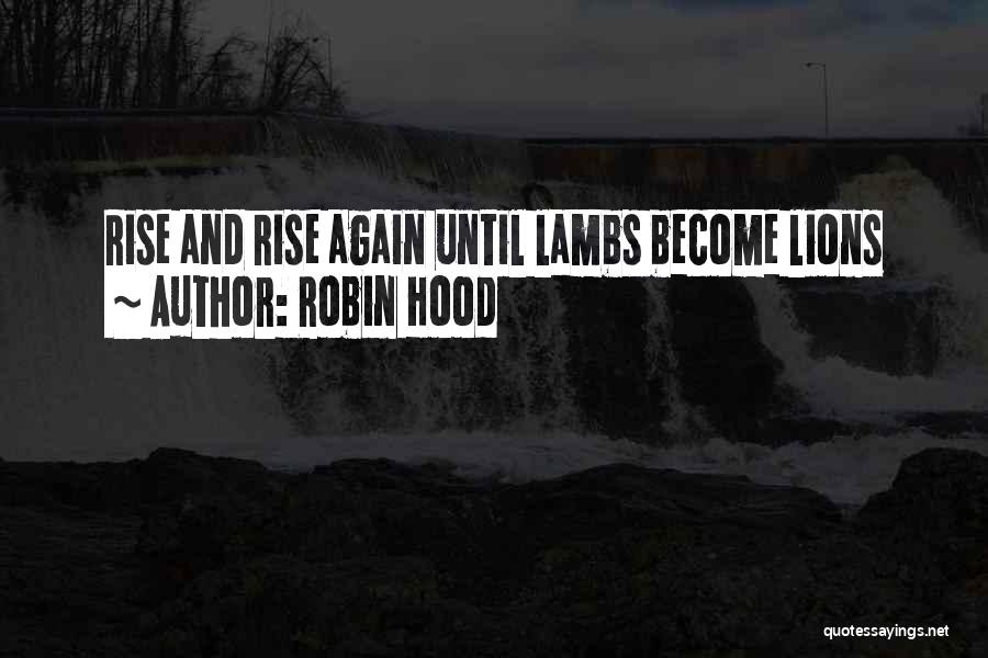 Robin Hood Quotes: Rise And Rise Again Until Lambs Become Lions