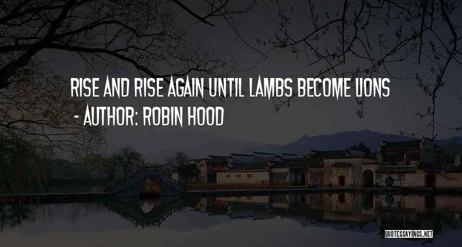 Robin Hood Quotes: Rise And Rise Again Until Lambs Become Lions