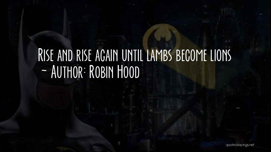 Robin Hood Quotes: Rise And Rise Again Until Lambs Become Lions