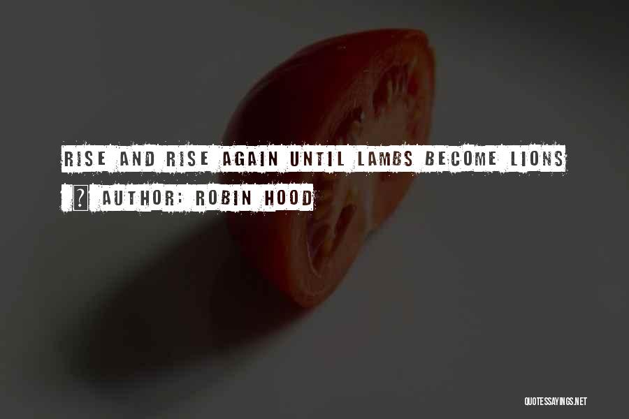 Robin Hood Quotes: Rise And Rise Again Until Lambs Become Lions