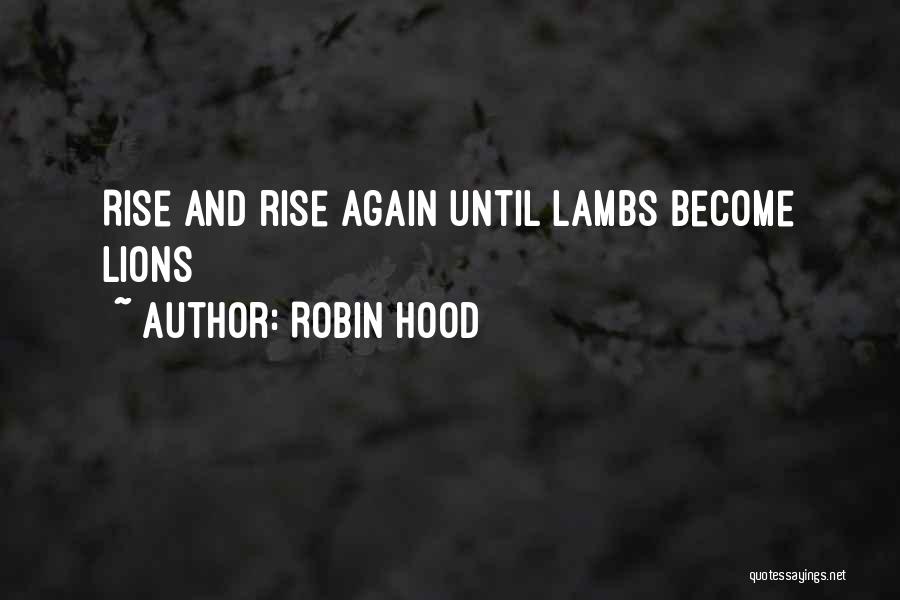 Robin Hood Quotes: Rise And Rise Again Until Lambs Become Lions