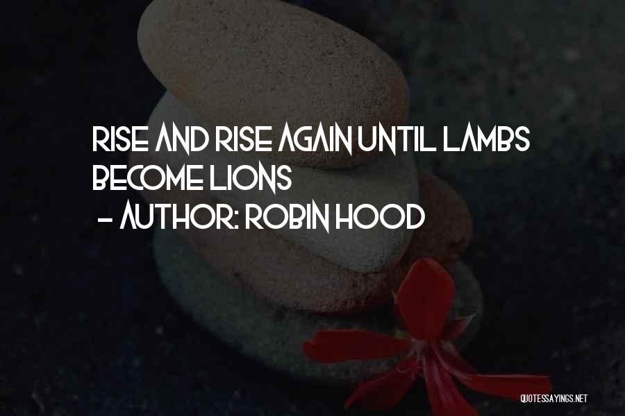 Robin Hood Quotes: Rise And Rise Again Until Lambs Become Lions