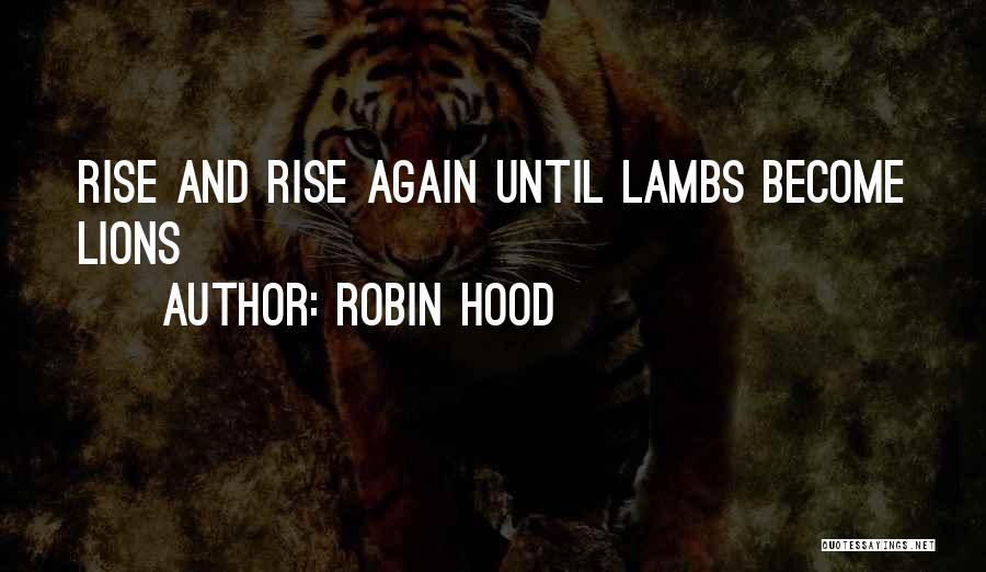 Robin Hood Quotes: Rise And Rise Again Until Lambs Become Lions