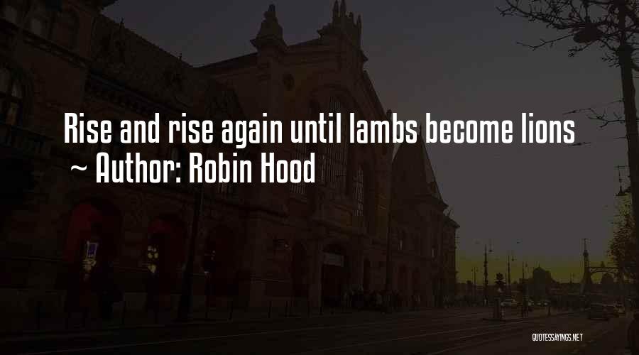 Robin Hood Quotes: Rise And Rise Again Until Lambs Become Lions