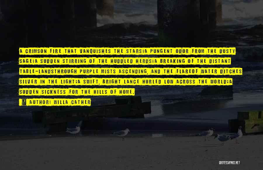 Willa Cather Quotes: A Crimson Fire That Vanquishes The Stars;a Pungent Odor From The Dusty Sage;a Sudden Stirring Of The Huddled Herds;a Breaking