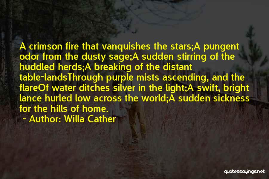 Willa Cather Quotes: A Crimson Fire That Vanquishes The Stars;a Pungent Odor From The Dusty Sage;a Sudden Stirring Of The Huddled Herds;a Breaking