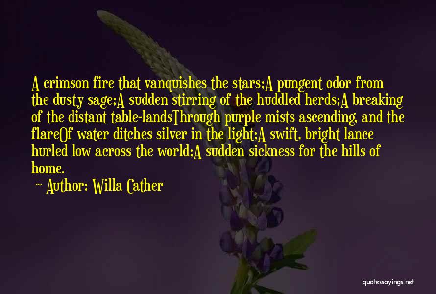 Willa Cather Quotes: A Crimson Fire That Vanquishes The Stars;a Pungent Odor From The Dusty Sage;a Sudden Stirring Of The Huddled Herds;a Breaking