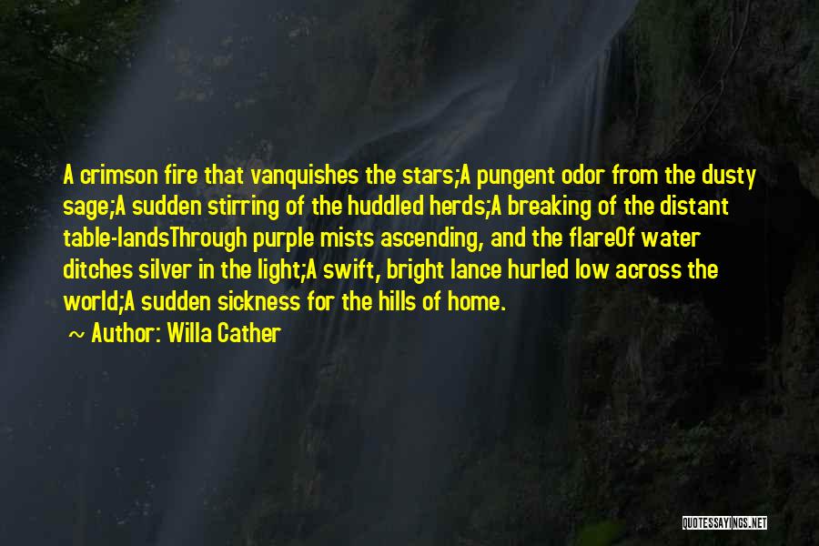 Willa Cather Quotes: A Crimson Fire That Vanquishes The Stars;a Pungent Odor From The Dusty Sage;a Sudden Stirring Of The Huddled Herds;a Breaking