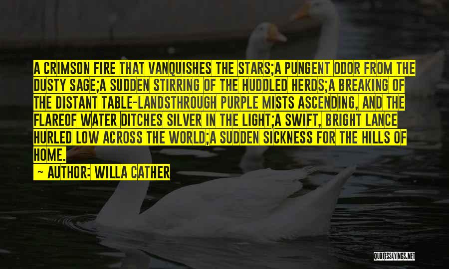 Willa Cather Quotes: A Crimson Fire That Vanquishes The Stars;a Pungent Odor From The Dusty Sage;a Sudden Stirring Of The Huddled Herds;a Breaking