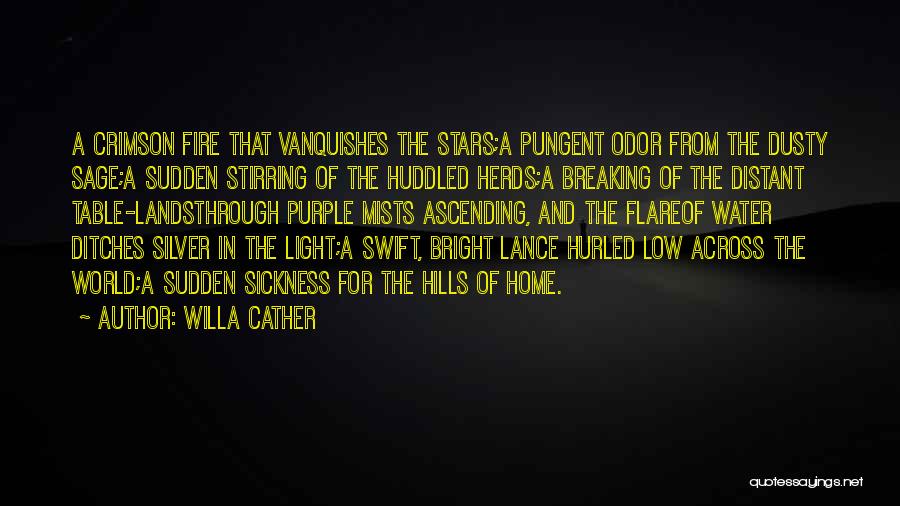 Willa Cather Quotes: A Crimson Fire That Vanquishes The Stars;a Pungent Odor From The Dusty Sage;a Sudden Stirring Of The Huddled Herds;a Breaking