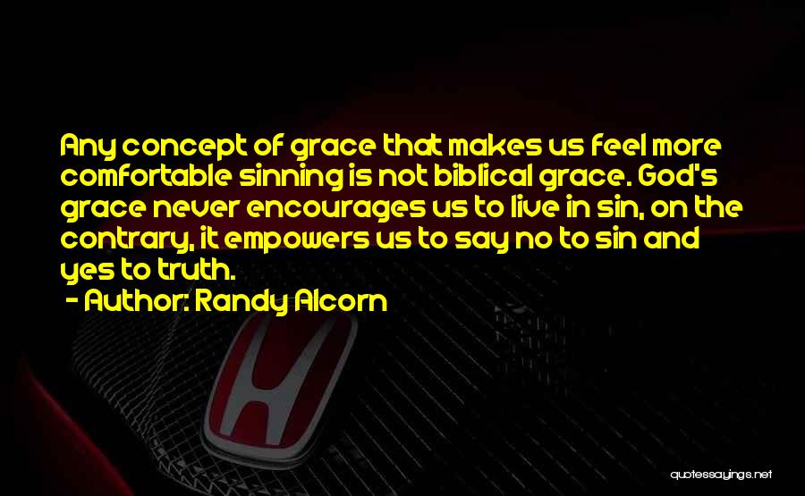 Randy Alcorn Quotes: Any Concept Of Grace That Makes Us Feel More Comfortable Sinning Is Not Biblical Grace. God's Grace Never Encourages Us