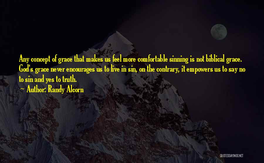 Randy Alcorn Quotes: Any Concept Of Grace That Makes Us Feel More Comfortable Sinning Is Not Biblical Grace. God's Grace Never Encourages Us