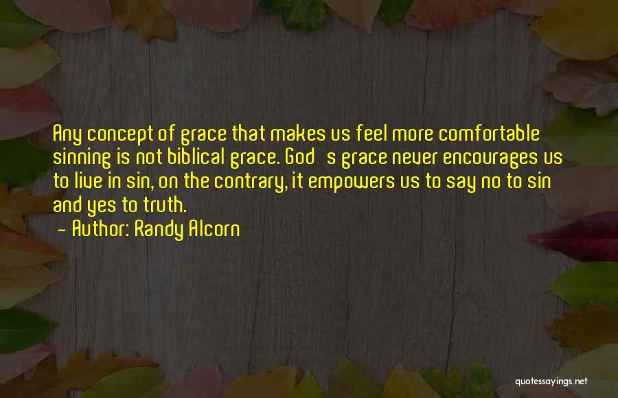 Randy Alcorn Quotes: Any Concept Of Grace That Makes Us Feel More Comfortable Sinning Is Not Biblical Grace. God's Grace Never Encourages Us