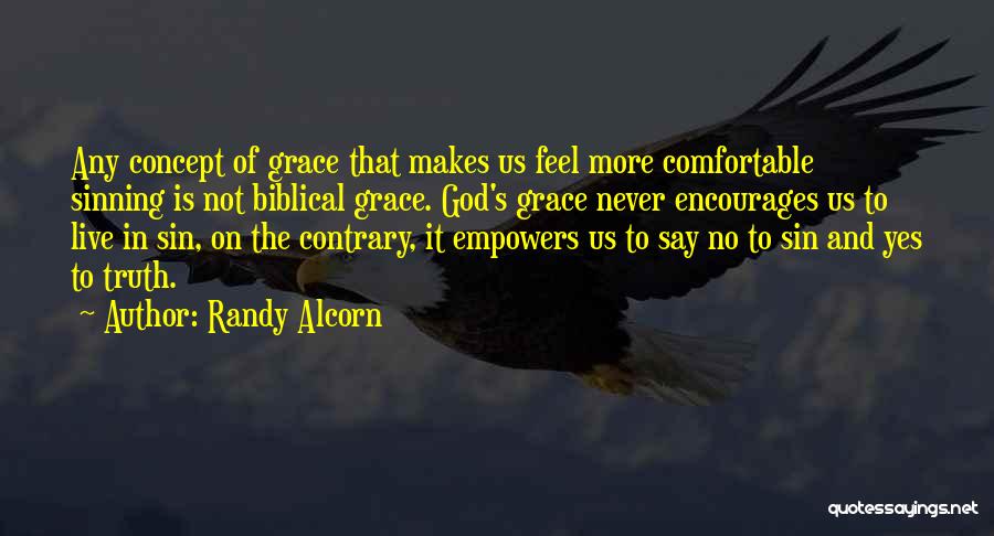 Randy Alcorn Quotes: Any Concept Of Grace That Makes Us Feel More Comfortable Sinning Is Not Biblical Grace. God's Grace Never Encourages Us