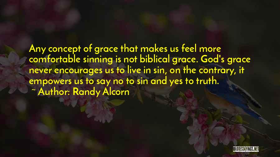 Randy Alcorn Quotes: Any Concept Of Grace That Makes Us Feel More Comfortable Sinning Is Not Biblical Grace. God's Grace Never Encourages Us