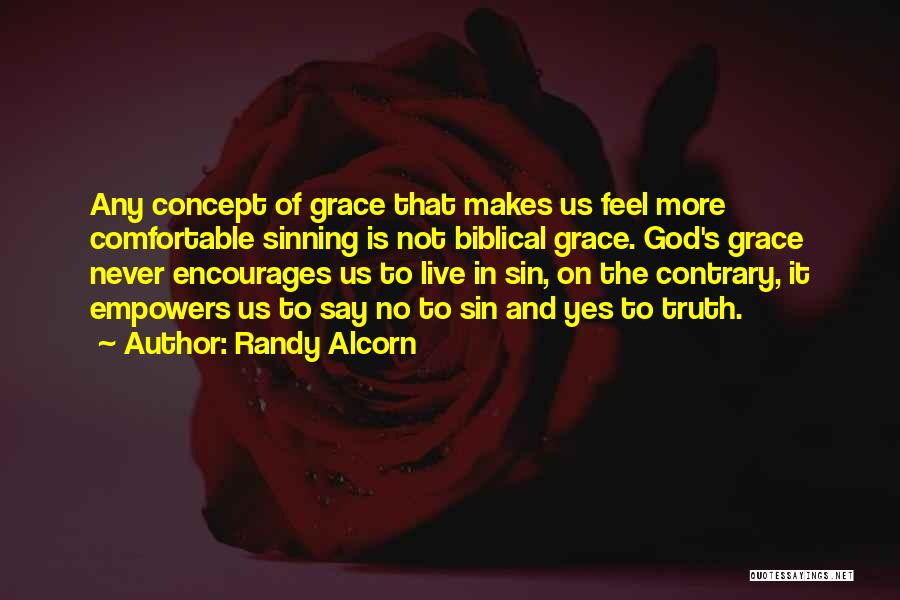 Randy Alcorn Quotes: Any Concept Of Grace That Makes Us Feel More Comfortable Sinning Is Not Biblical Grace. God's Grace Never Encourages Us