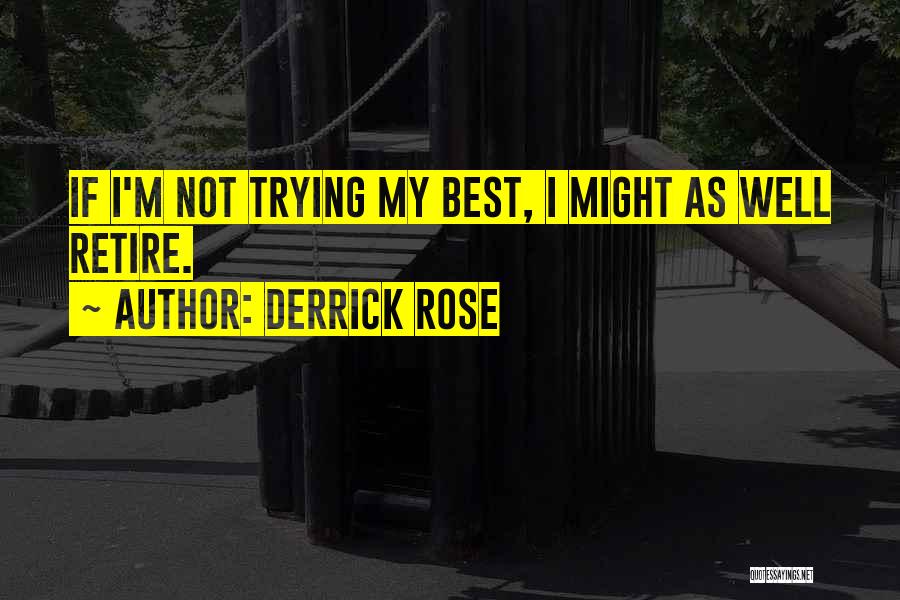 Derrick Rose Quotes: If I'm Not Trying My Best, I Might As Well Retire.