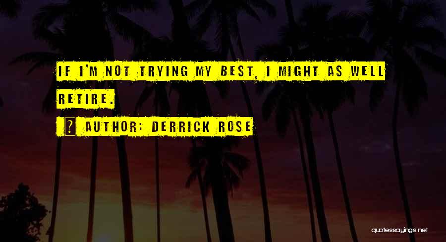 Derrick Rose Quotes: If I'm Not Trying My Best, I Might As Well Retire.