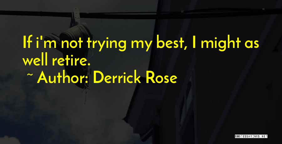Derrick Rose Quotes: If I'm Not Trying My Best, I Might As Well Retire.