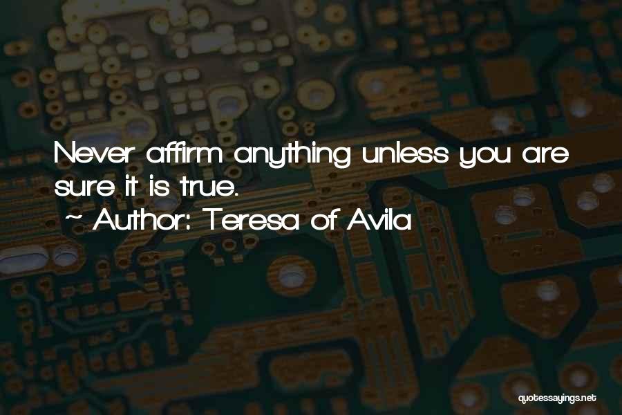 Teresa Of Avila Quotes: Never Affirm Anything Unless You Are Sure It Is True.