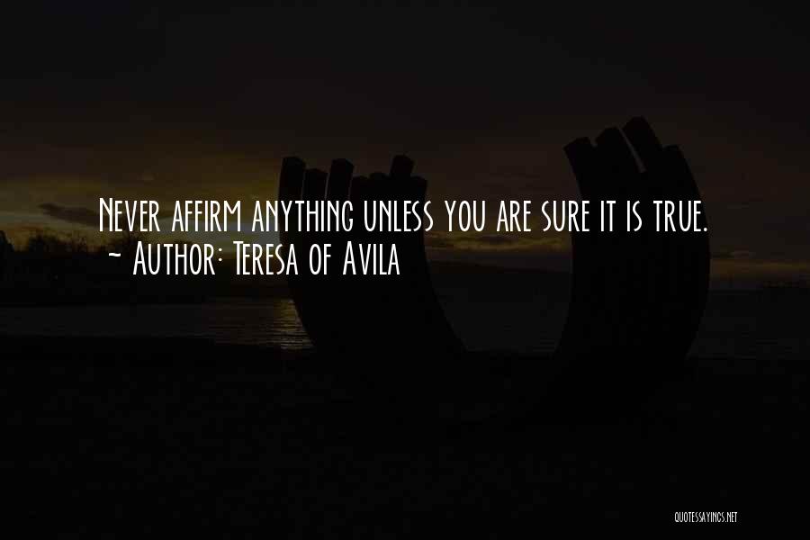 Teresa Of Avila Quotes: Never Affirm Anything Unless You Are Sure It Is True.