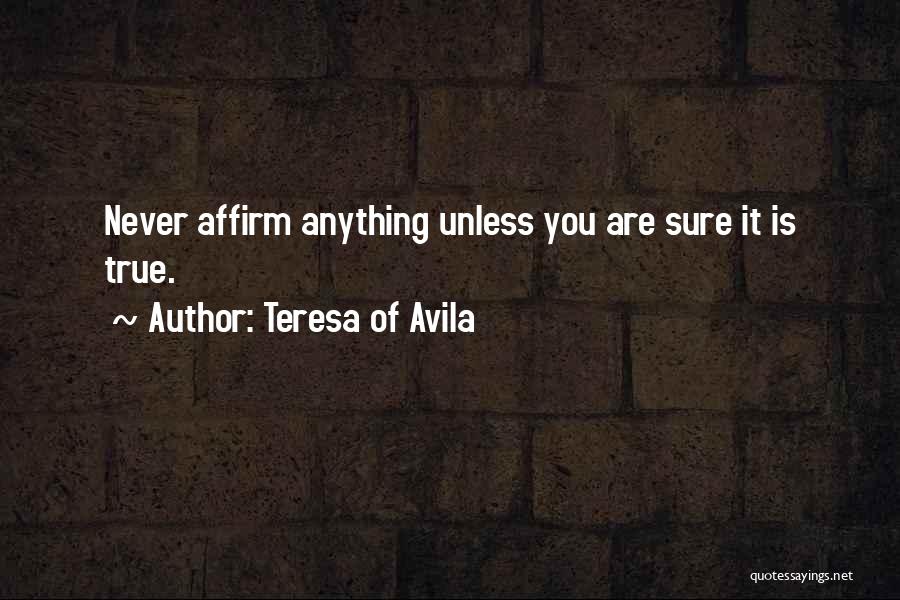 Teresa Of Avila Quotes: Never Affirm Anything Unless You Are Sure It Is True.