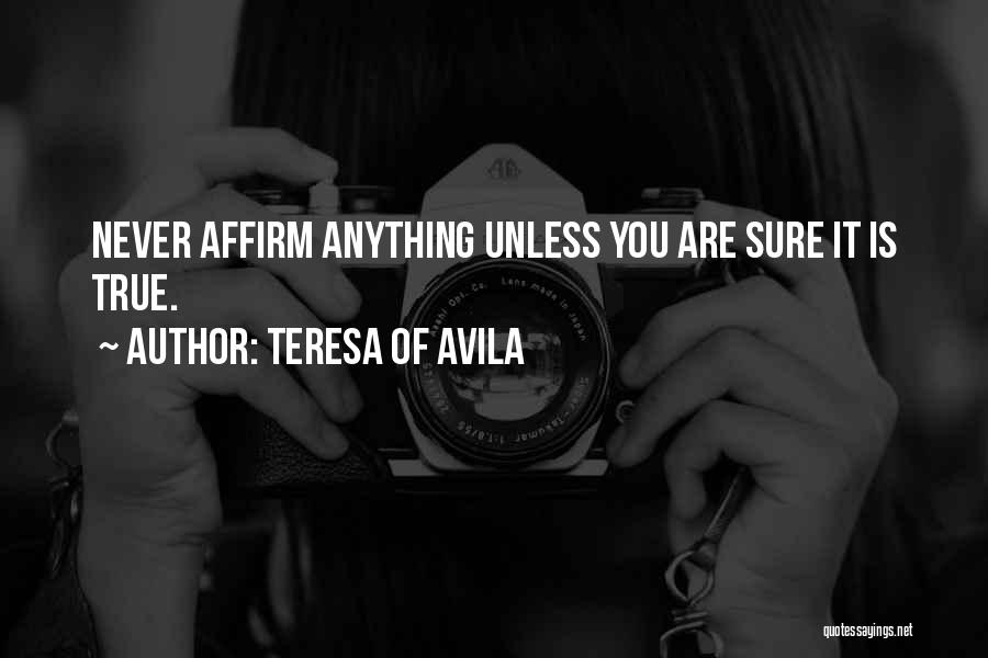 Teresa Of Avila Quotes: Never Affirm Anything Unless You Are Sure It Is True.