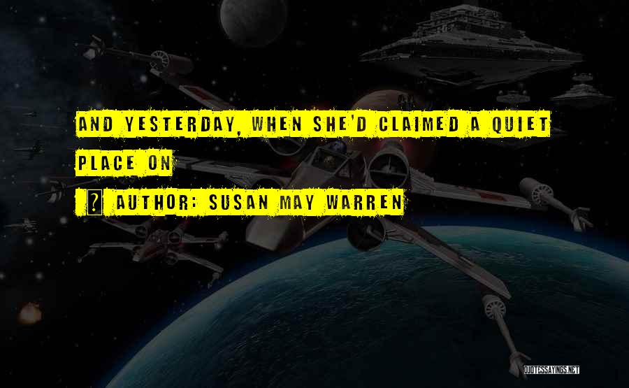 Susan May Warren Quotes: And Yesterday, When She'd Claimed A Quiet Place On