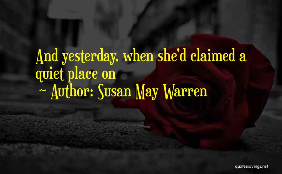 Susan May Warren Quotes: And Yesterday, When She'd Claimed A Quiet Place On