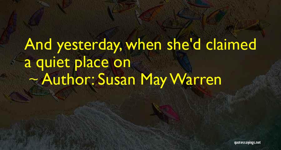 Susan May Warren Quotes: And Yesterday, When She'd Claimed A Quiet Place On