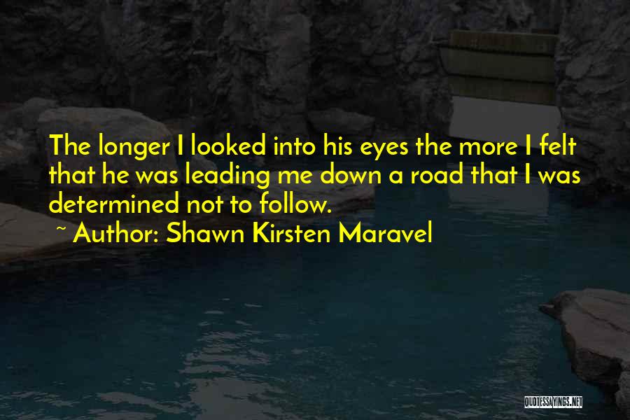 Shawn Kirsten Maravel Quotes: The Longer I Looked Into His Eyes The More I Felt That He Was Leading Me Down A Road That