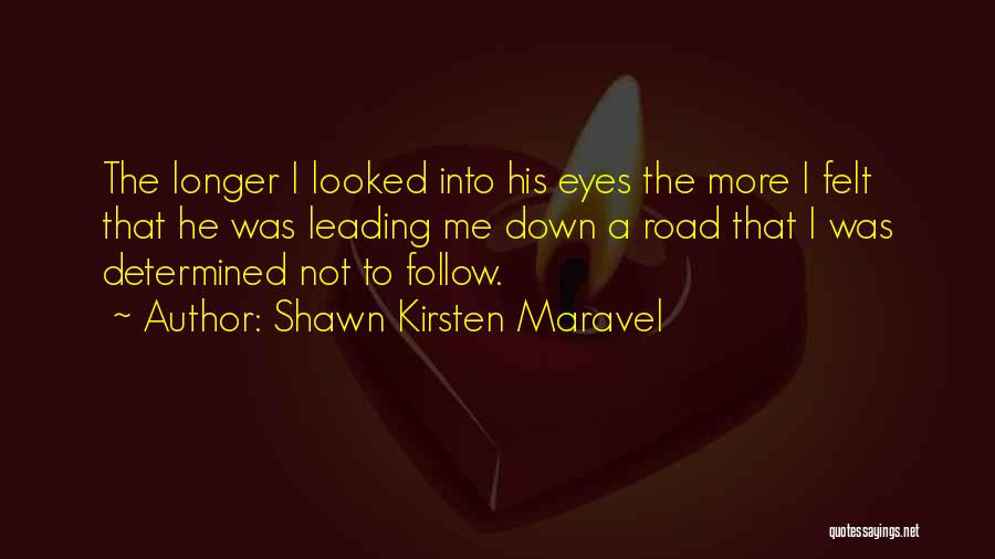 Shawn Kirsten Maravel Quotes: The Longer I Looked Into His Eyes The More I Felt That He Was Leading Me Down A Road That