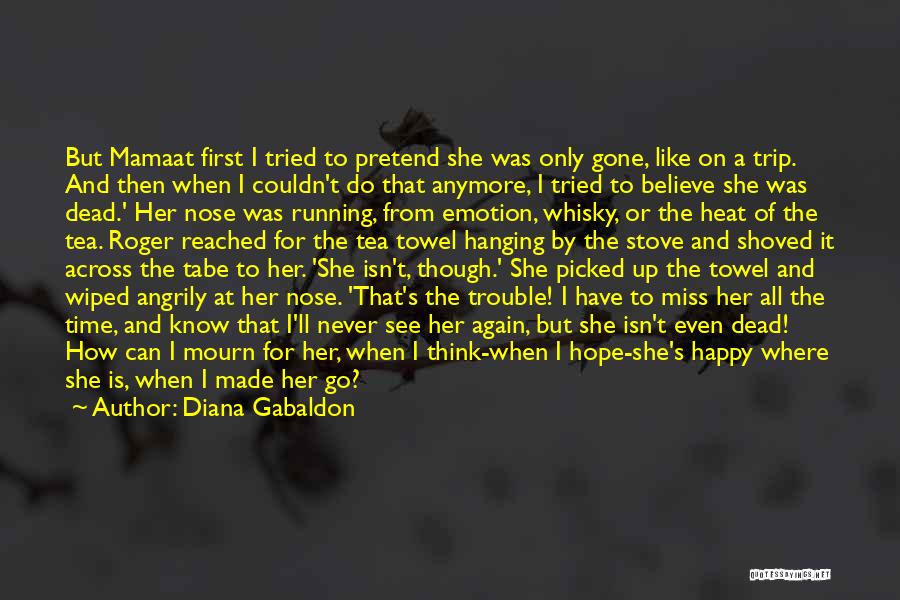 Diana Gabaldon Quotes: But Mamaat First I Tried To Pretend She Was Only Gone, Like On A Trip. And Then When I Couldn't