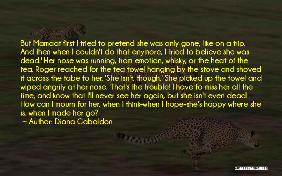 Diana Gabaldon Quotes: But Mamaat First I Tried To Pretend She Was Only Gone, Like On A Trip. And Then When I Couldn't