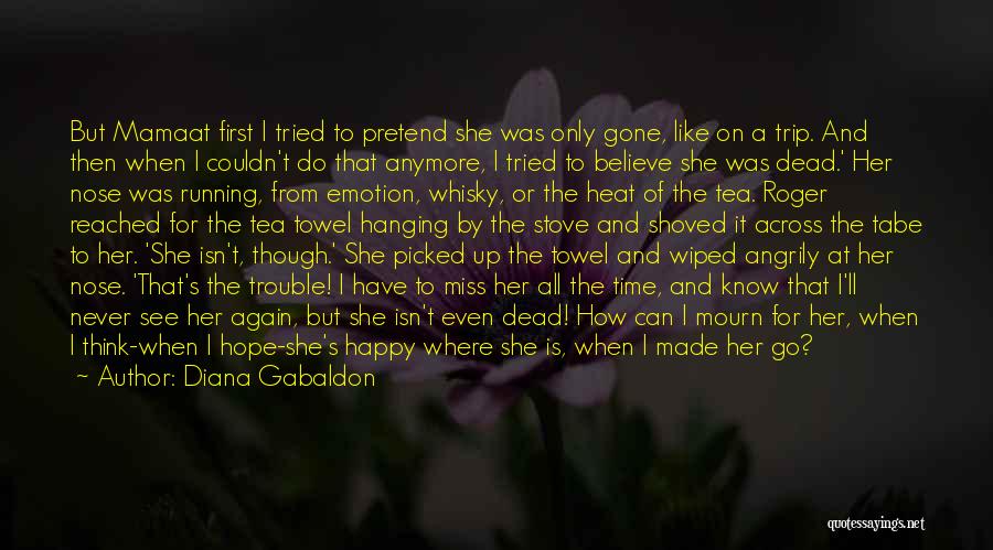 Diana Gabaldon Quotes: But Mamaat First I Tried To Pretend She Was Only Gone, Like On A Trip. And Then When I Couldn't