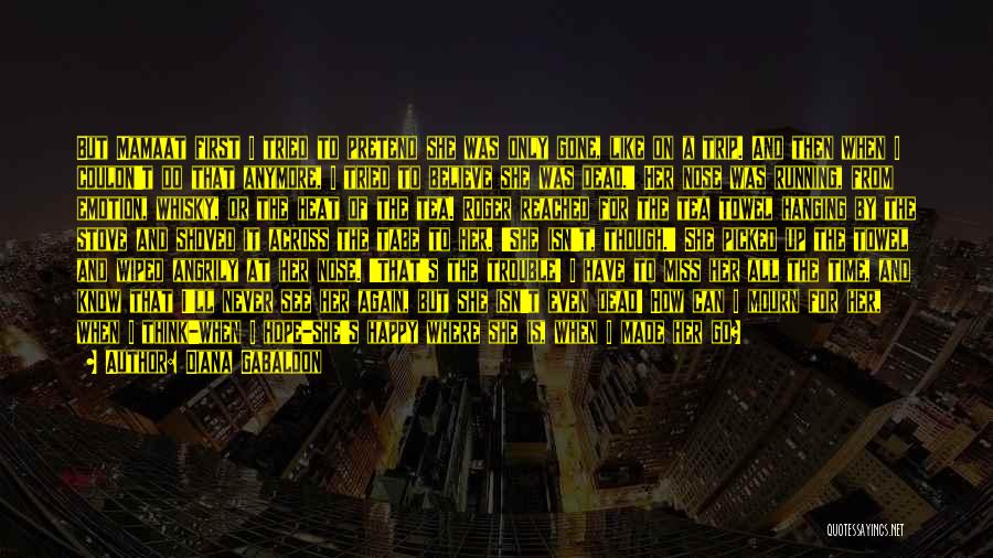 Diana Gabaldon Quotes: But Mamaat First I Tried To Pretend She Was Only Gone, Like On A Trip. And Then When I Couldn't