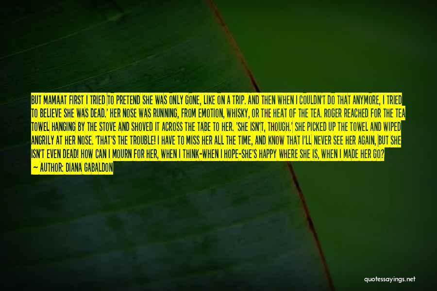 Diana Gabaldon Quotes: But Mamaat First I Tried To Pretend She Was Only Gone, Like On A Trip. And Then When I Couldn't