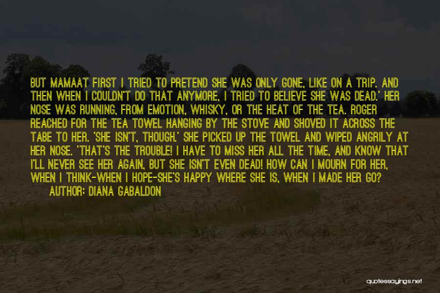 Diana Gabaldon Quotes: But Mamaat First I Tried To Pretend She Was Only Gone, Like On A Trip. And Then When I Couldn't