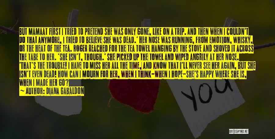 Diana Gabaldon Quotes: But Mamaat First I Tried To Pretend She Was Only Gone, Like On A Trip. And Then When I Couldn't