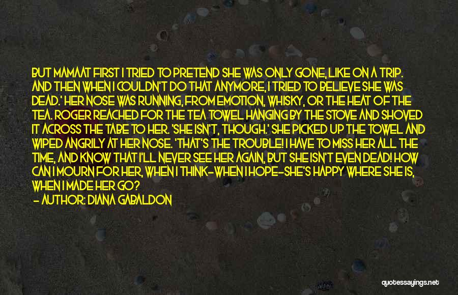 Diana Gabaldon Quotes: But Mamaat First I Tried To Pretend She Was Only Gone, Like On A Trip. And Then When I Couldn't