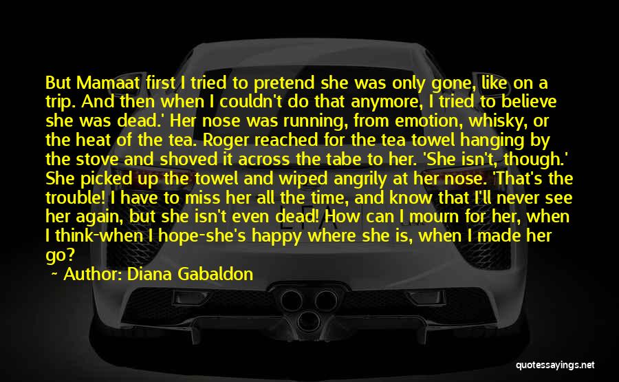 Diana Gabaldon Quotes: But Mamaat First I Tried To Pretend She Was Only Gone, Like On A Trip. And Then When I Couldn't