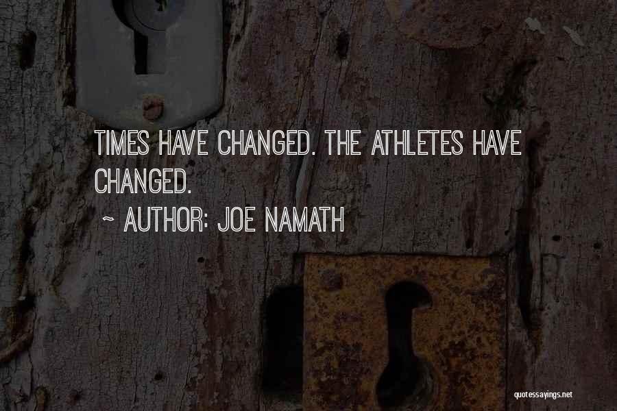 Joe Namath Quotes: Times Have Changed. The Athletes Have Changed.