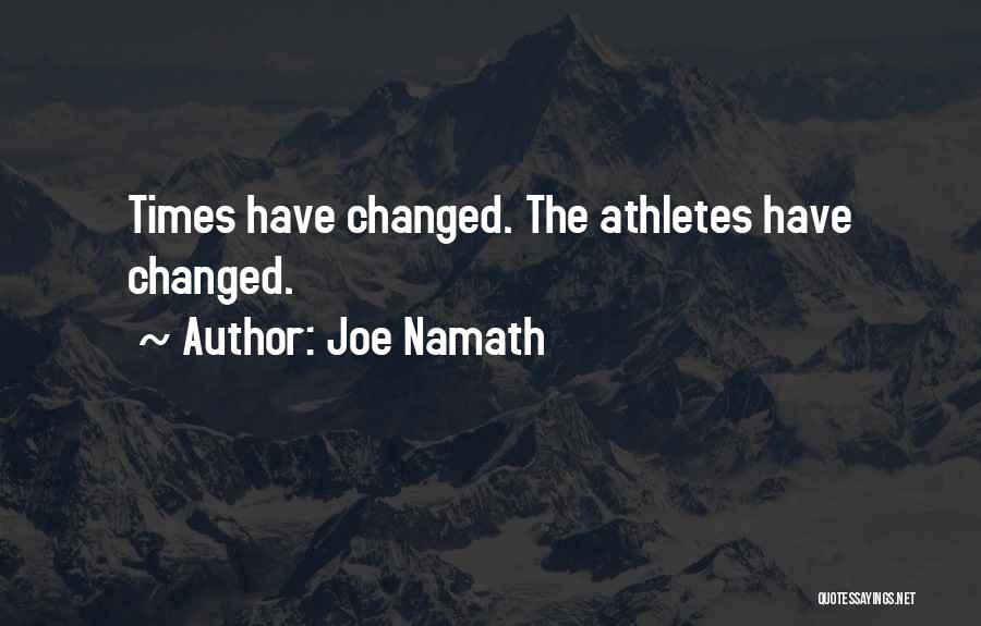 Joe Namath Quotes: Times Have Changed. The Athletes Have Changed.