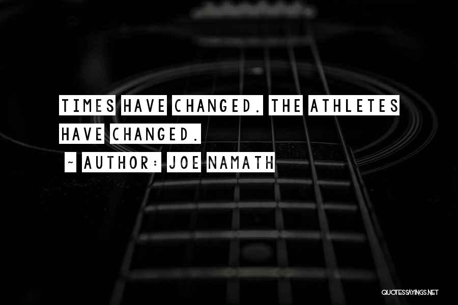Joe Namath Quotes: Times Have Changed. The Athletes Have Changed.