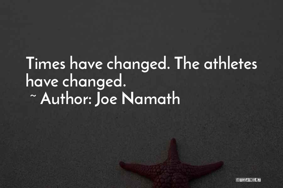 Joe Namath Quotes: Times Have Changed. The Athletes Have Changed.