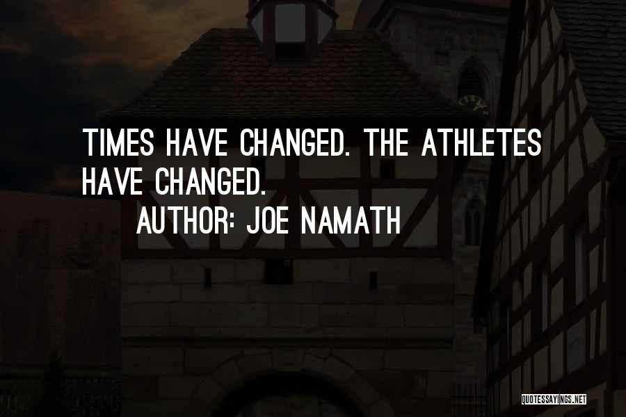 Joe Namath Quotes: Times Have Changed. The Athletes Have Changed.